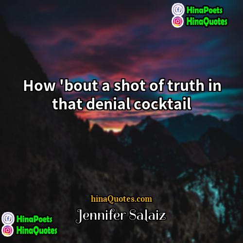 Jennifer Salaiz Quotes | How 'bout a shot of truth in